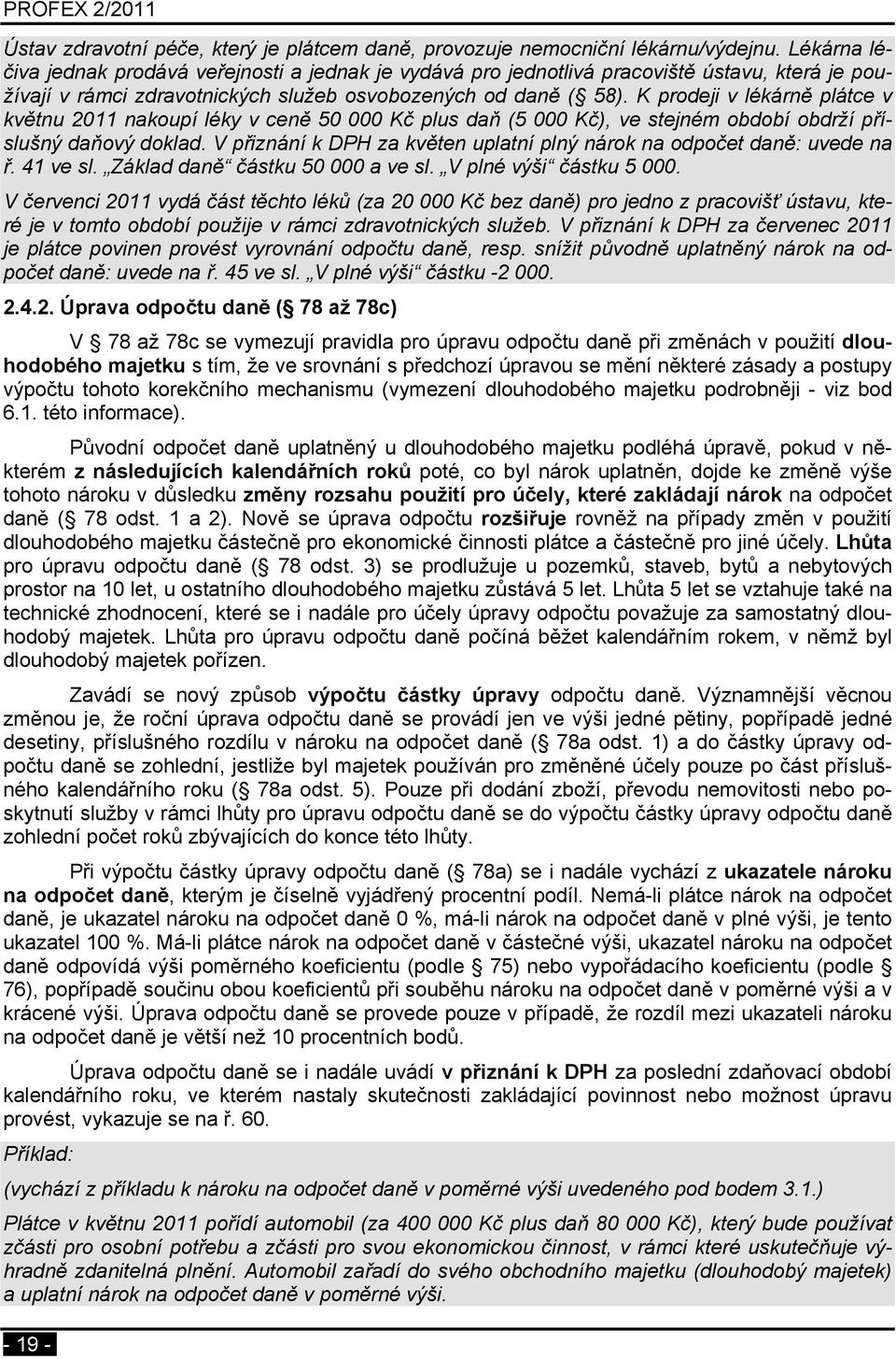 K prodeji v lékárně plátce v květnu 2011 nakoupí léky v ceně 50 000 Kč plus daň (5 000 Kč), ve stejném období obdrží příslušný daňový doklad.