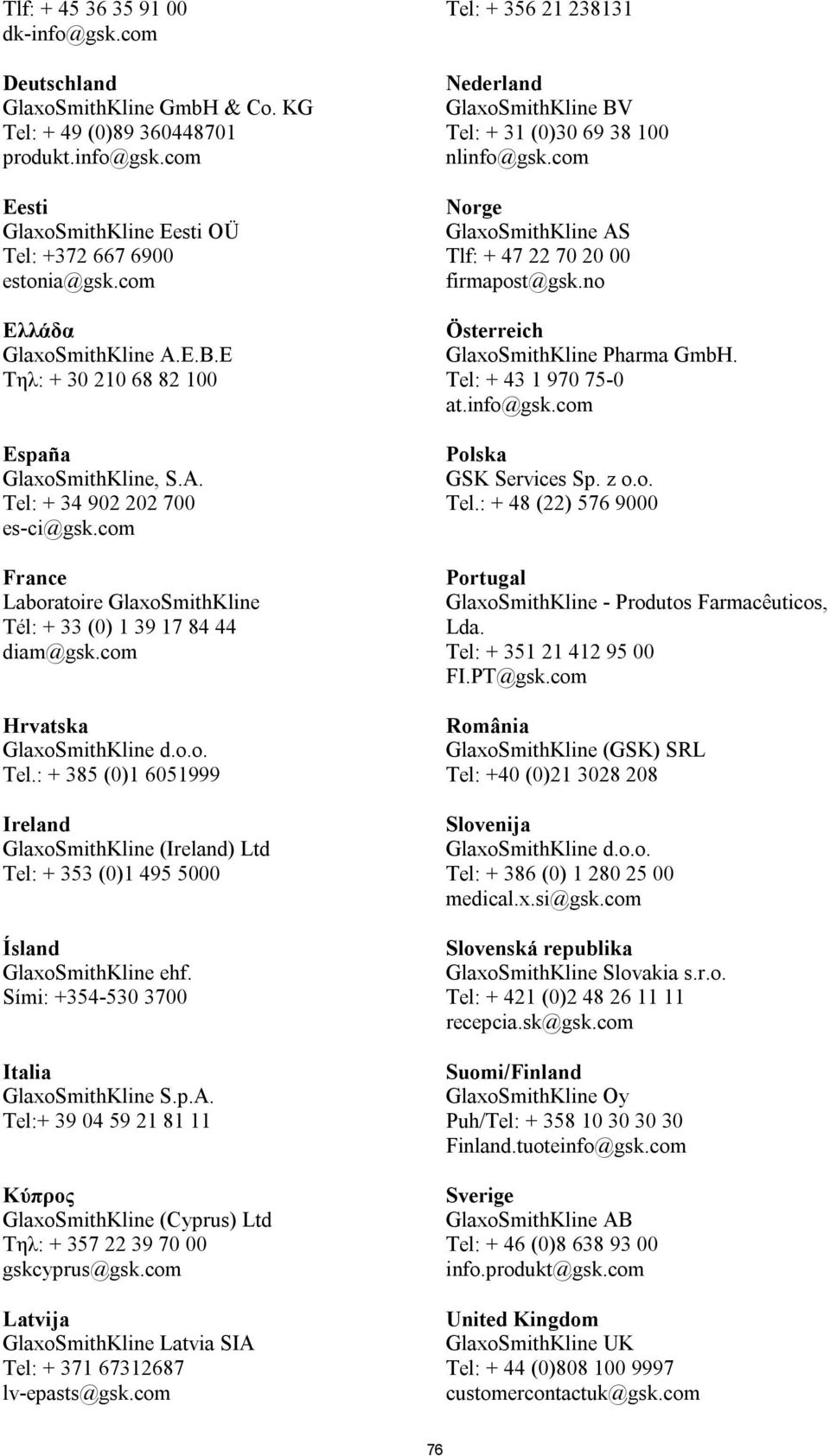 com Hrvatska GlaxoSmithKline d.o.o. Tel.: + 385 (0)1 6051999 Ireland GlaxoSmithKline (Ireland) Ltd Tel: + 353 (0)1 495 5000 Ísland GlaxoSmithKline ehf. Sími: +354-530 3700 Italia GlaxoSmithKline S.p.