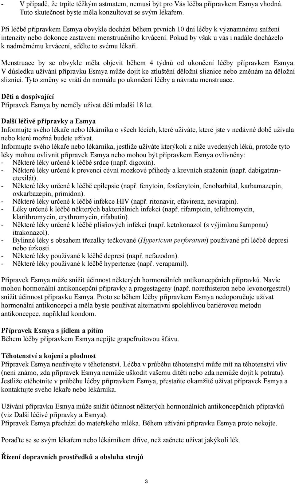 Pokud by však u vás i nadále docházelo k nadměrnému krvácení, sdělte to svému lékaři. Menstruace by se obvykle měla objevit během 4 týdnů od ukončení léčby přípravkem Esmya.