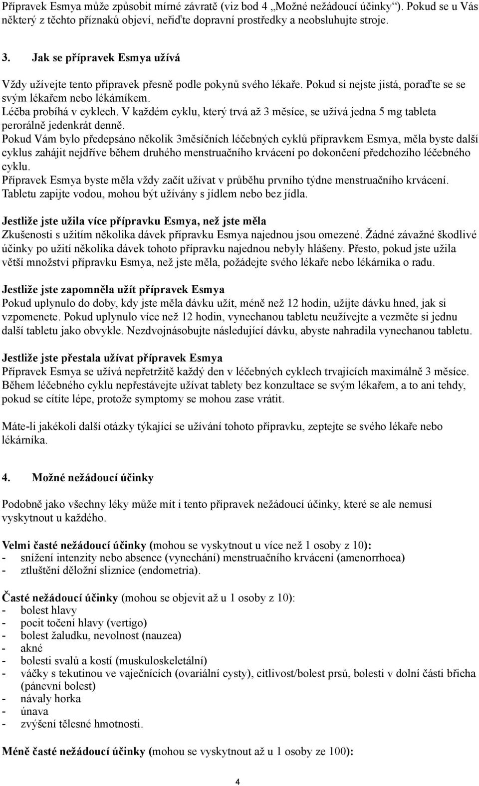 V každém cyklu, který trvá až 3 měsíce, se užívá jedna 5 mg tableta perorálně jedenkrát denně.