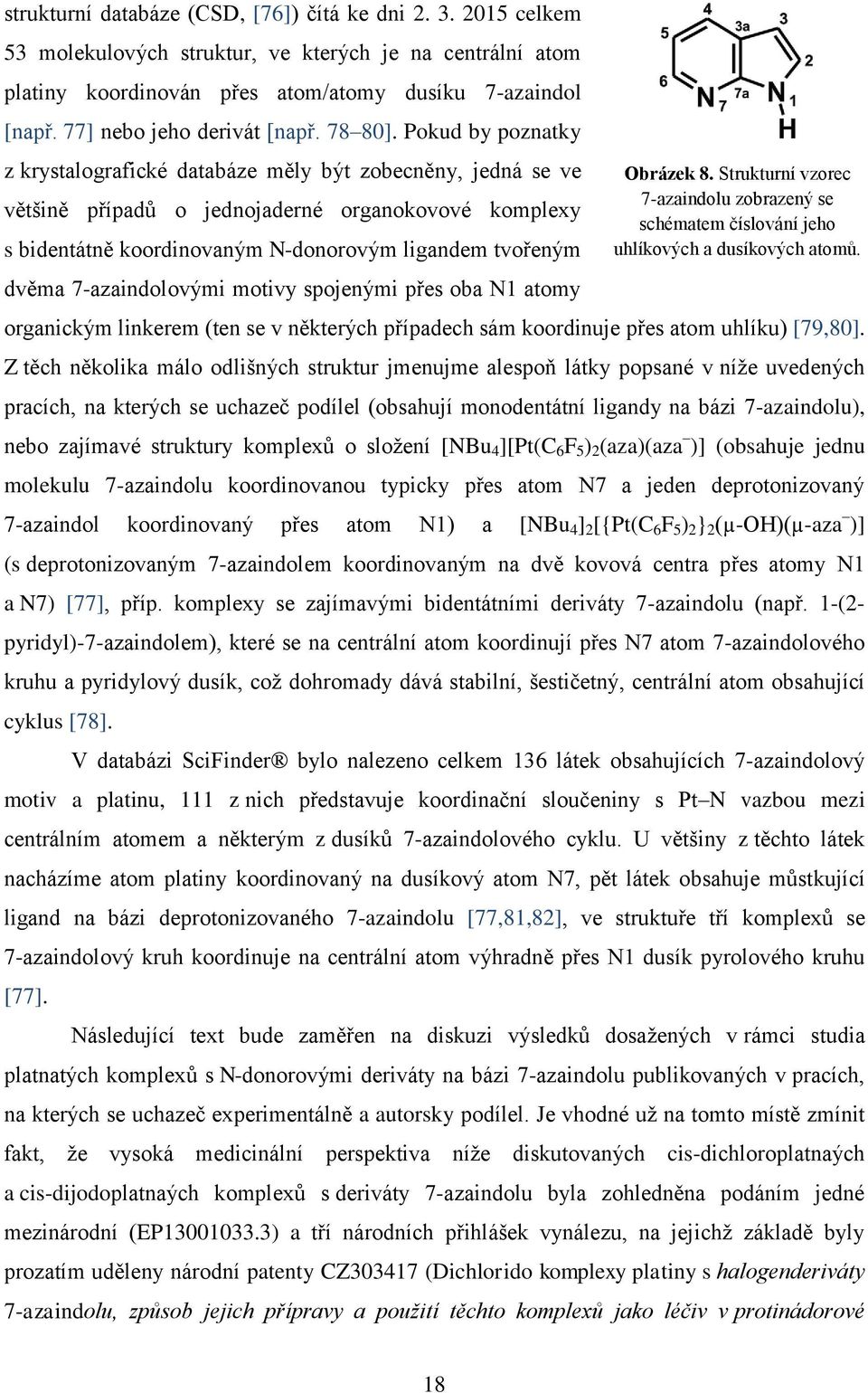 Pokud by poznatky z krystalografické databáze měly být zobecněny, jedná se ve většině případů o jednojaderné organokovové komplexy s bidentátně koordinovaným N-donorovým ligandem tvořeným dvěma