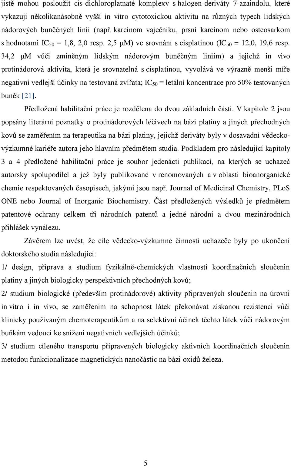 γ4,β M vůči zmíněným lidským nádorovým buněčným liniím) a jejichž in vivo protinádorová aktivita, která je srovnatelná s cisplatinou, vyvolává ve výrazně menší míře negativní vedlejší účinky na