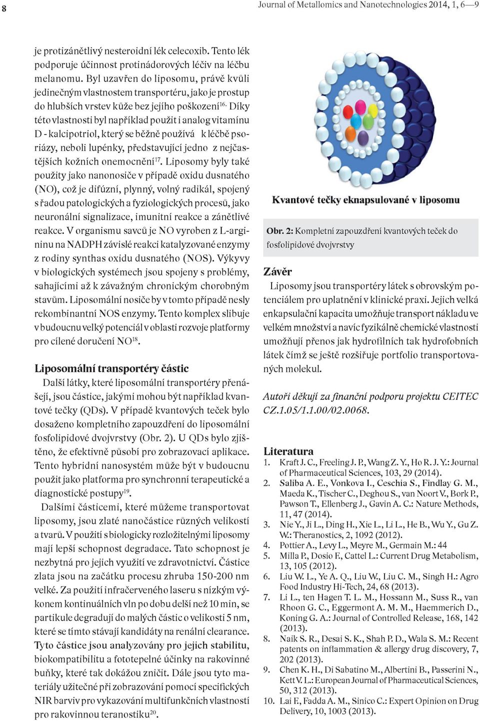 Díky této vlastnosti byl například použit i analog vitamínu D - kalcipotriol, který se běžně používá k léčbě psoriázy, neboli lupénky, představující jedno z nejčastějších kožních onemocnění 17.