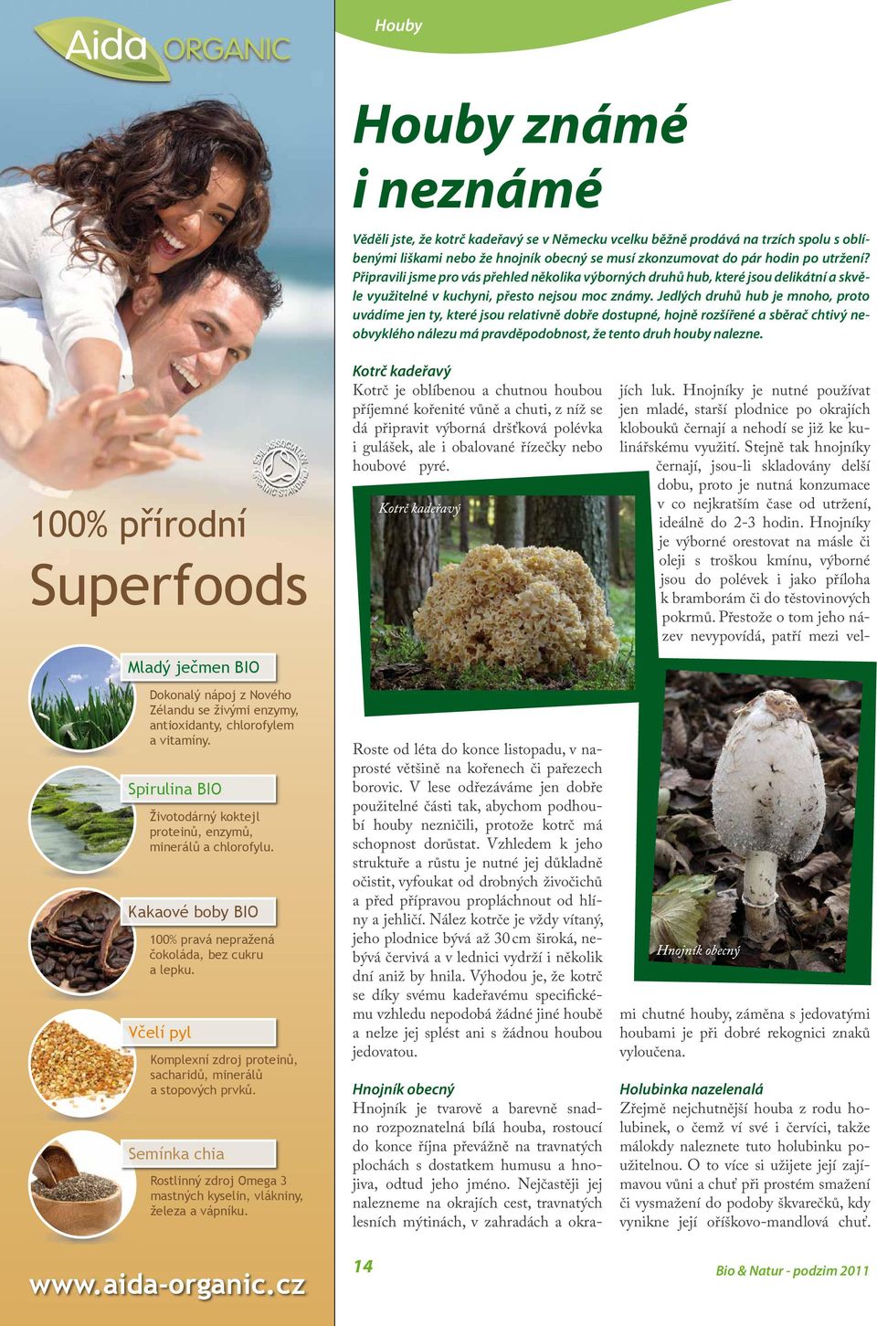 Jedlých druhů hub je mnoho, proto uvádíme jen ty, které jsou relativně dobře dostupné, hojně rozšířené a sběrač chtivý neobvyklého nálezu má pravděpodobnost, že tento druh houby nalezne.