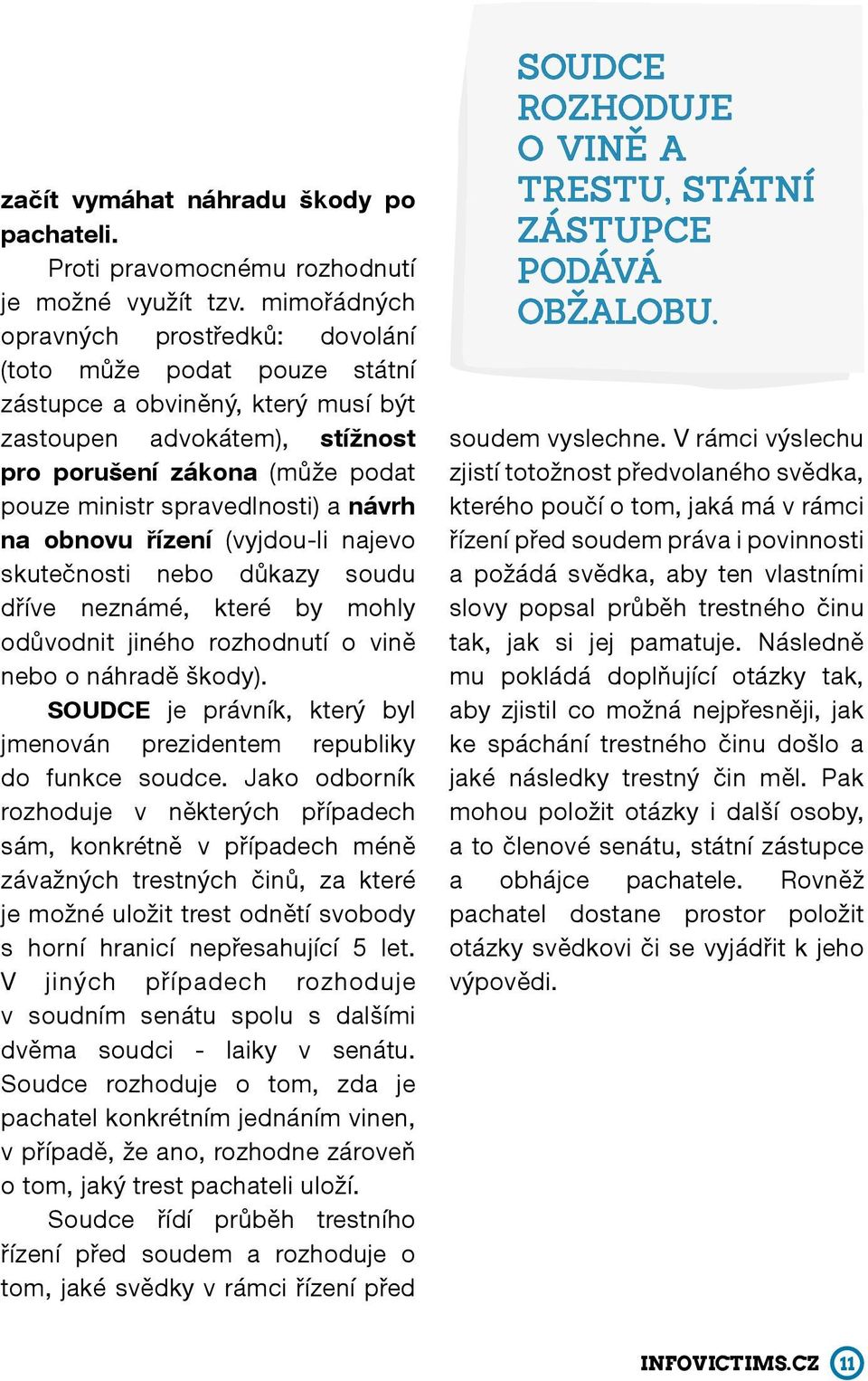 spravedlnosti) a návrh na obnovu řízení (vyjdou-li najevo skutečnosti nebo důkazy soudu dříve neznámé, které by mohly odůvodnit jiného rozhodnutí o vině nebo o náhradě škody).