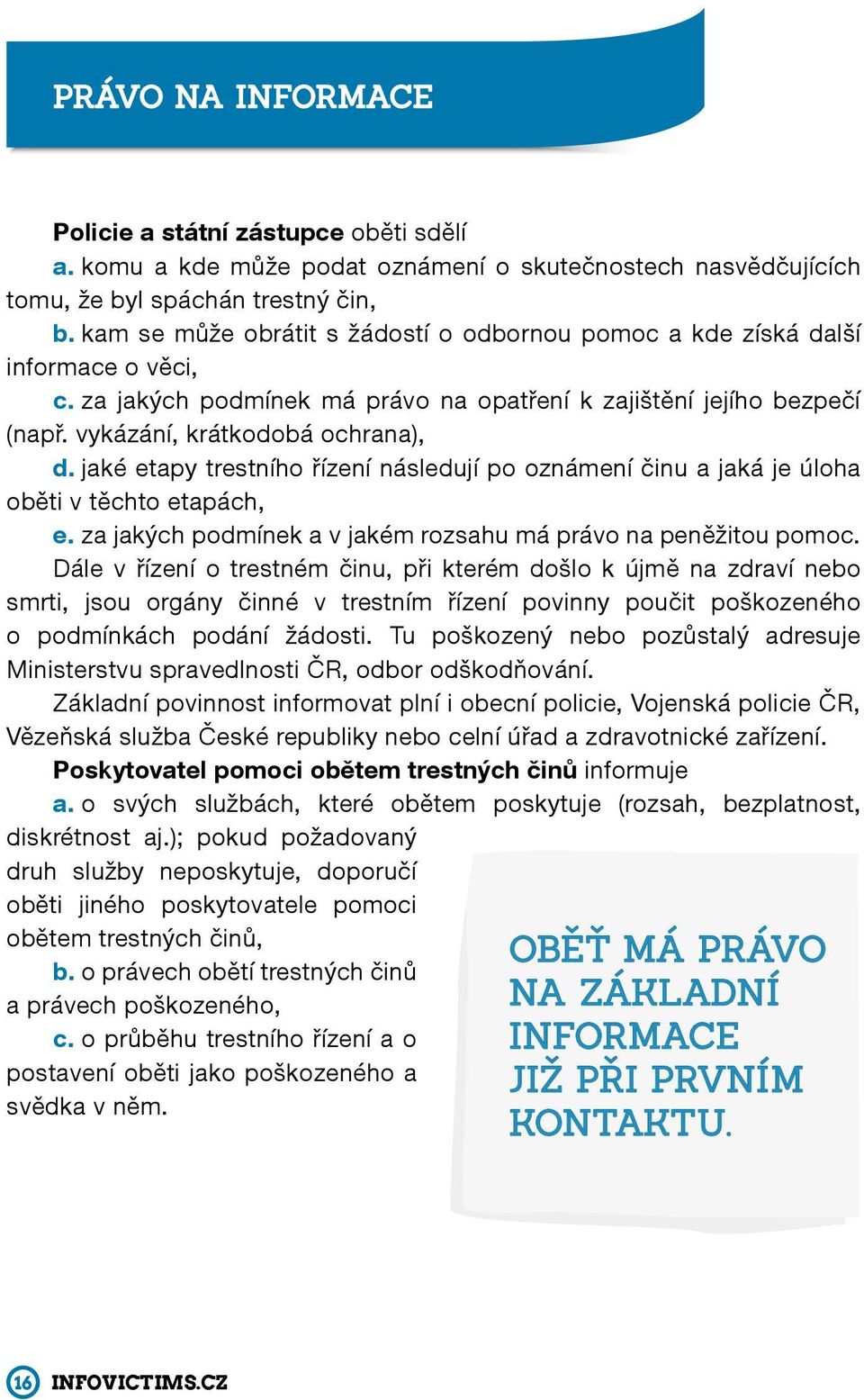 jaké etapy trestního řízení následují po oznámení činu a jaká je úloha oběti v těchto etapách, e. za jakých podmínek a v jakém rozsahu má právo na peněžitou pomoc.