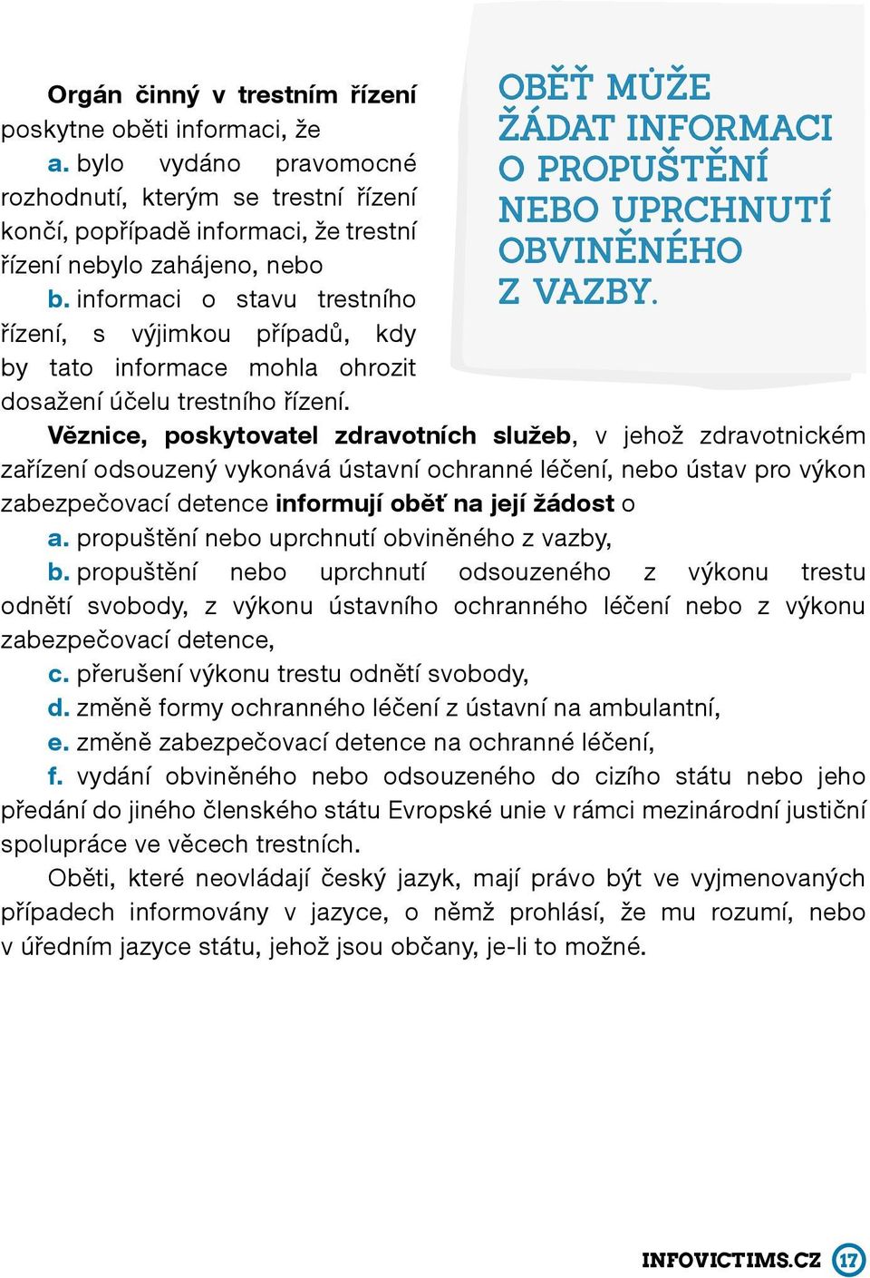 Věznice, poskytovatel zdravotních služeb, v jehož zdravotnickém zařízení odsouzený vykonává ústavní ochranné léčení, nebo ústav pro výkon zabezpečovací detence informují oběť na její žádost o a.