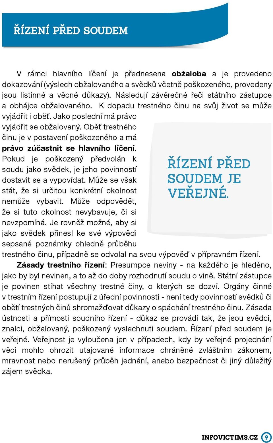 Oběť trestného činu je v postavení poškozeného a má právo zúčastnit se hlavního líčení. Pokud je poškozený předvolán k soudu jako svědek, je jeho povinností dostavit se a vypovídat.