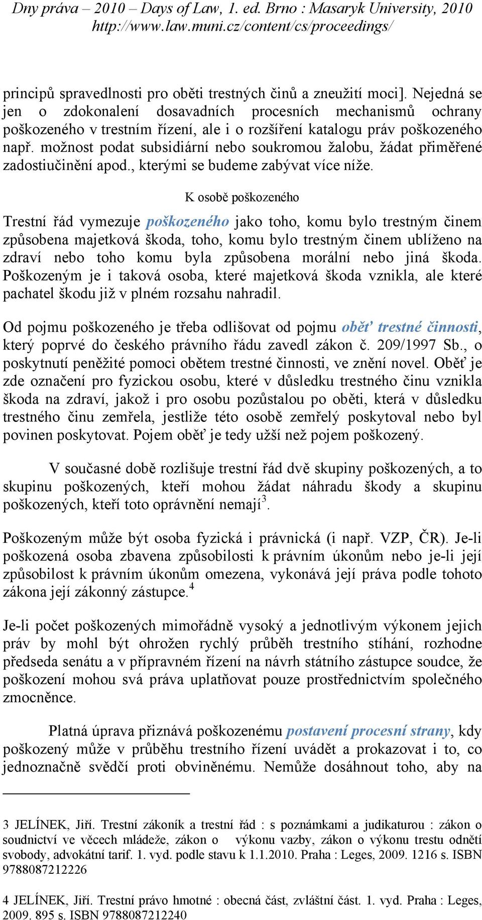 možnost podat subsidiární nebo soukromou žalobu, žádat přiměřené zadostiučinění apod., kterými se budeme zabývat více níže.