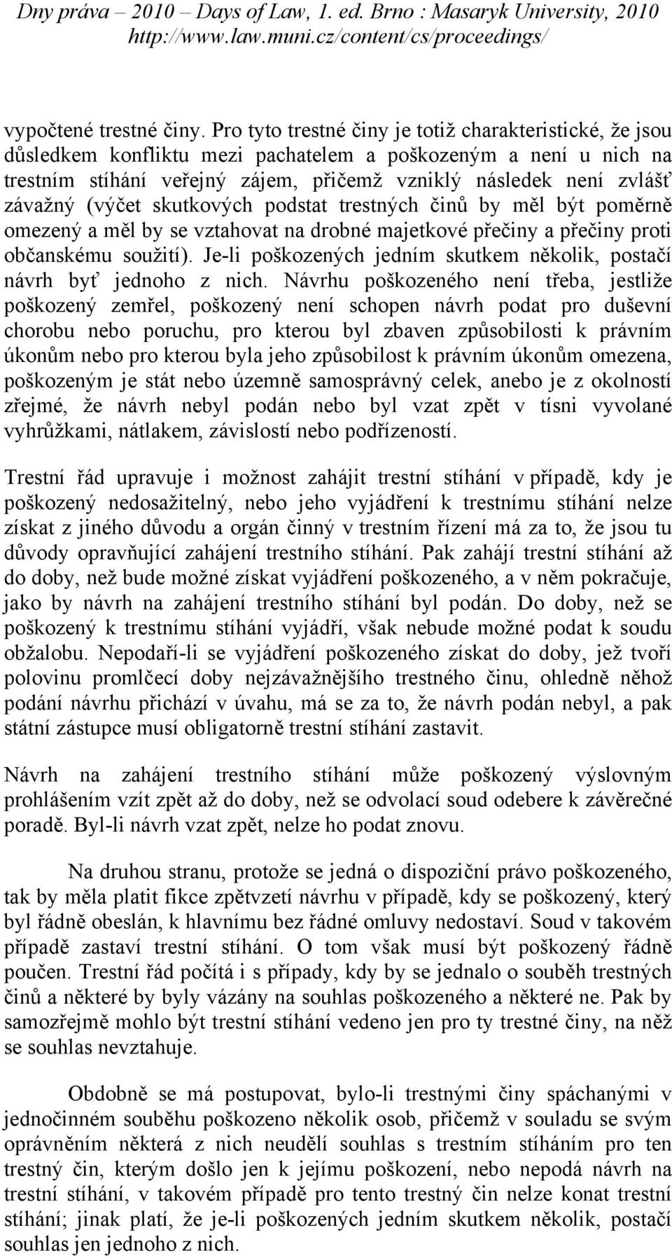 (výčet skutkových podstat trestných činů by měl být poměrně omezený a měl by se vztahovat na drobné majetkové přečiny a přečiny proti občanskému soužití).