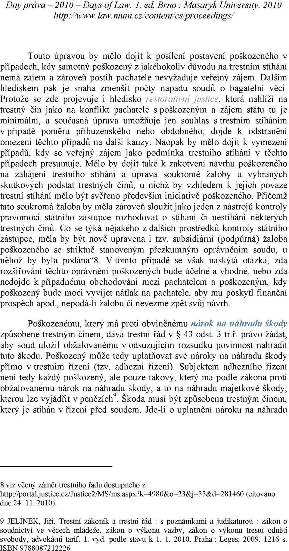 Protože se zde projevuje i hledisko restorativní justice, která nahlíží na trestný čin jako na konflikt pachatele s poškozeným a zájem státu tu je minimální, a současná úprava umožňuje jen souhlas s