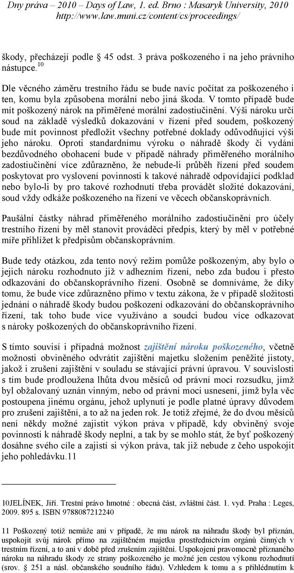 V tomto případě bude mít poškozený nárok na přiměřené morální zadostiučinění.