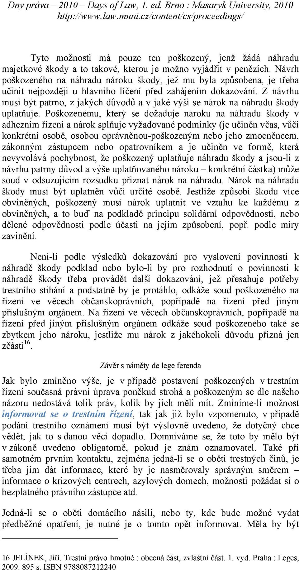 Z návrhu musí být patrno, z jakých důvodů a v jaké výši se nárok na náhradu škody uplatňuje.