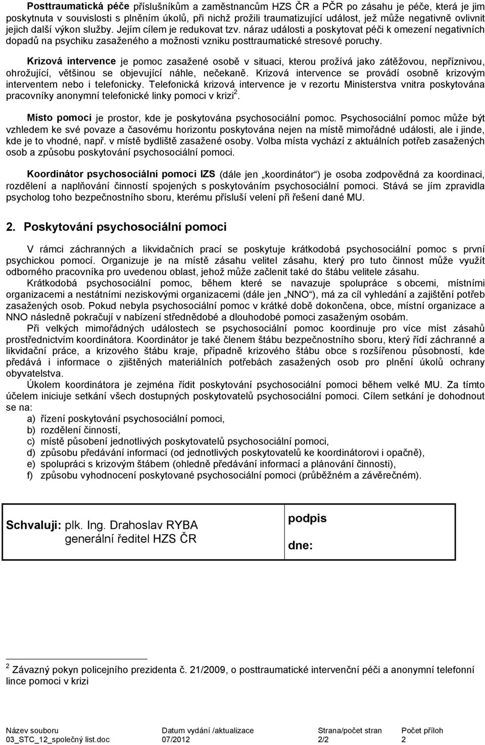 náraz události a poskytovat péči k omezení negativních dopadů na psychiku zasaženého a možnosti vzniku posttraumatické stresové poruchy.