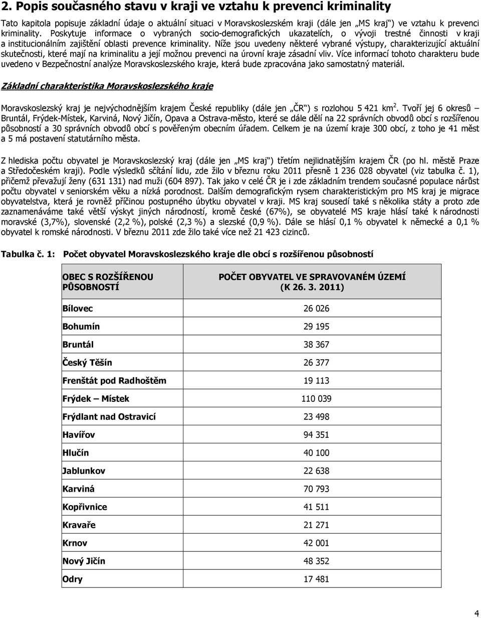 Níže jsou uvedeny některé vybrané výstupy, charakterizující aktuální skutečnosti, které mají na kriminalitu a její možnou prevenci na úrovní kraje zásadní vliv.