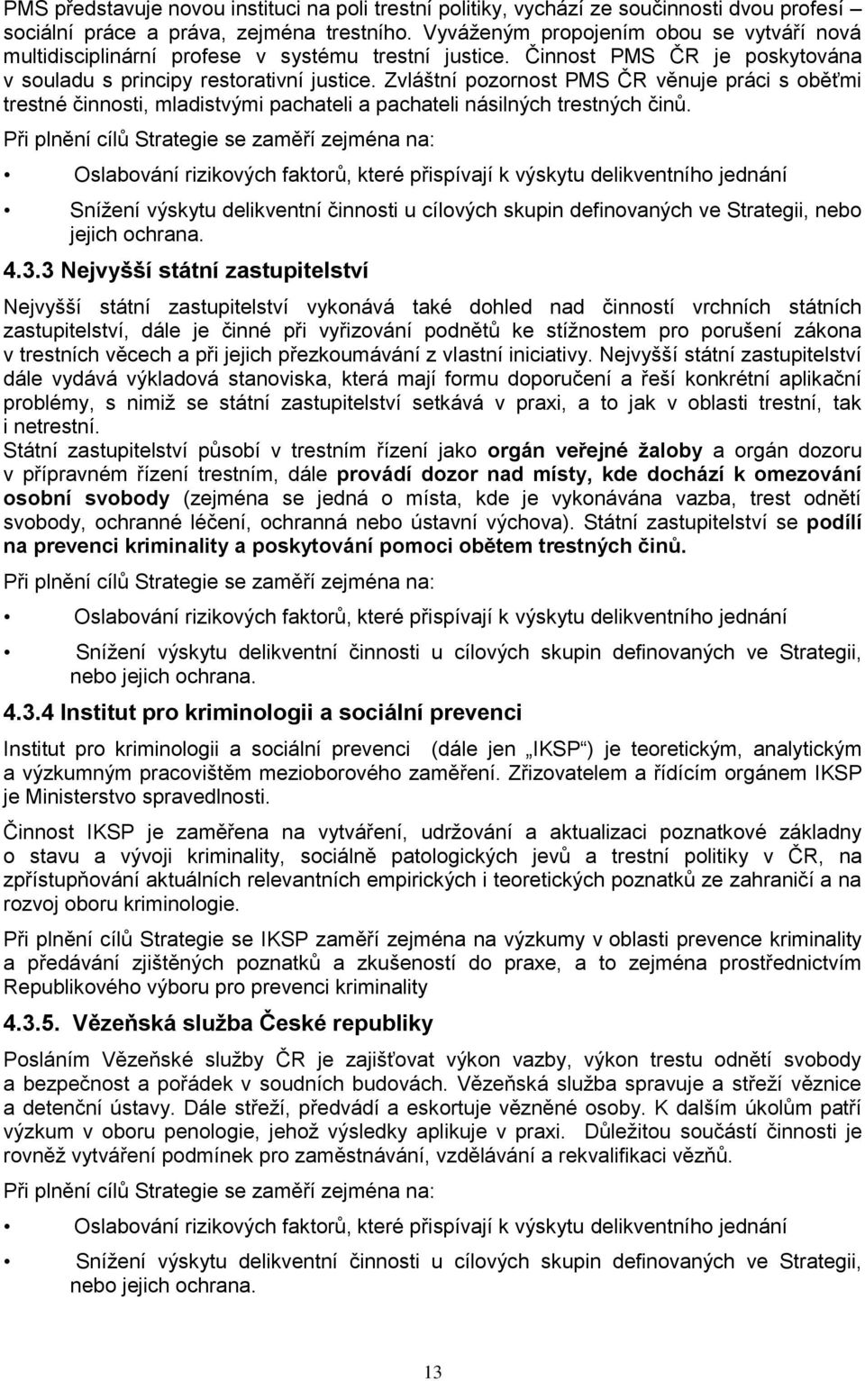 Zvláštní pozornost PMS ČR věnuje práci s oběťmi trestné činnosti, mladistvými pachateli a pachateli násilných trestných činů.