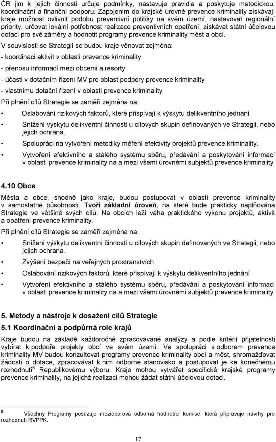 preventivních opatření, získávat státní účelovou dotaci pro své záměry a hodnotit programy prevence kriminality měst a obcí.