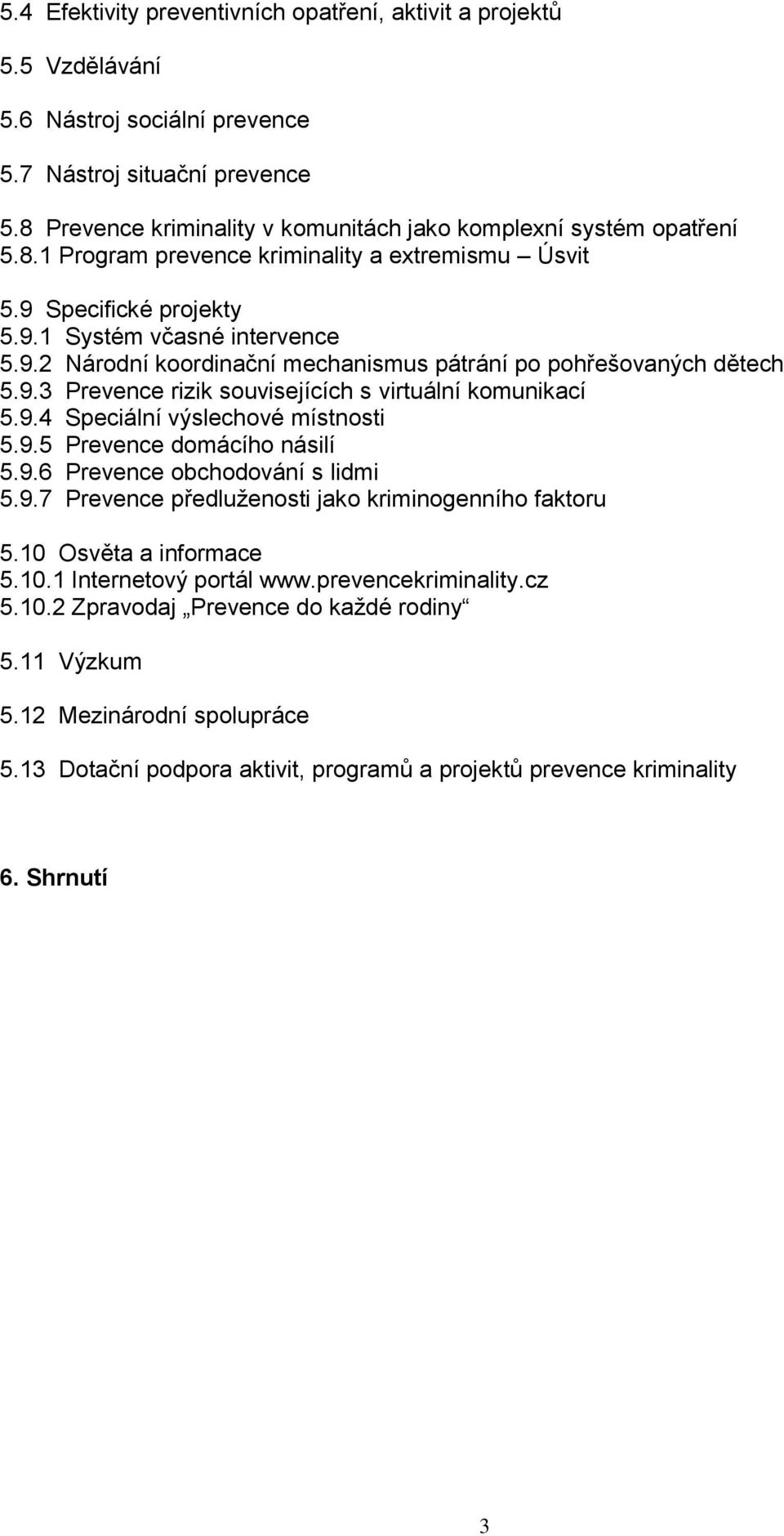 9.3 Prevence rizik souvisejících s virtuální komunikací 5.9.4 Speciální výslechové místnosti 5.9.5 Prevence domácího násilí 5.9.6 Prevence obchodování s lidmi 5.9.7 Prevence předluženosti jako kriminogenního faktoru 5.