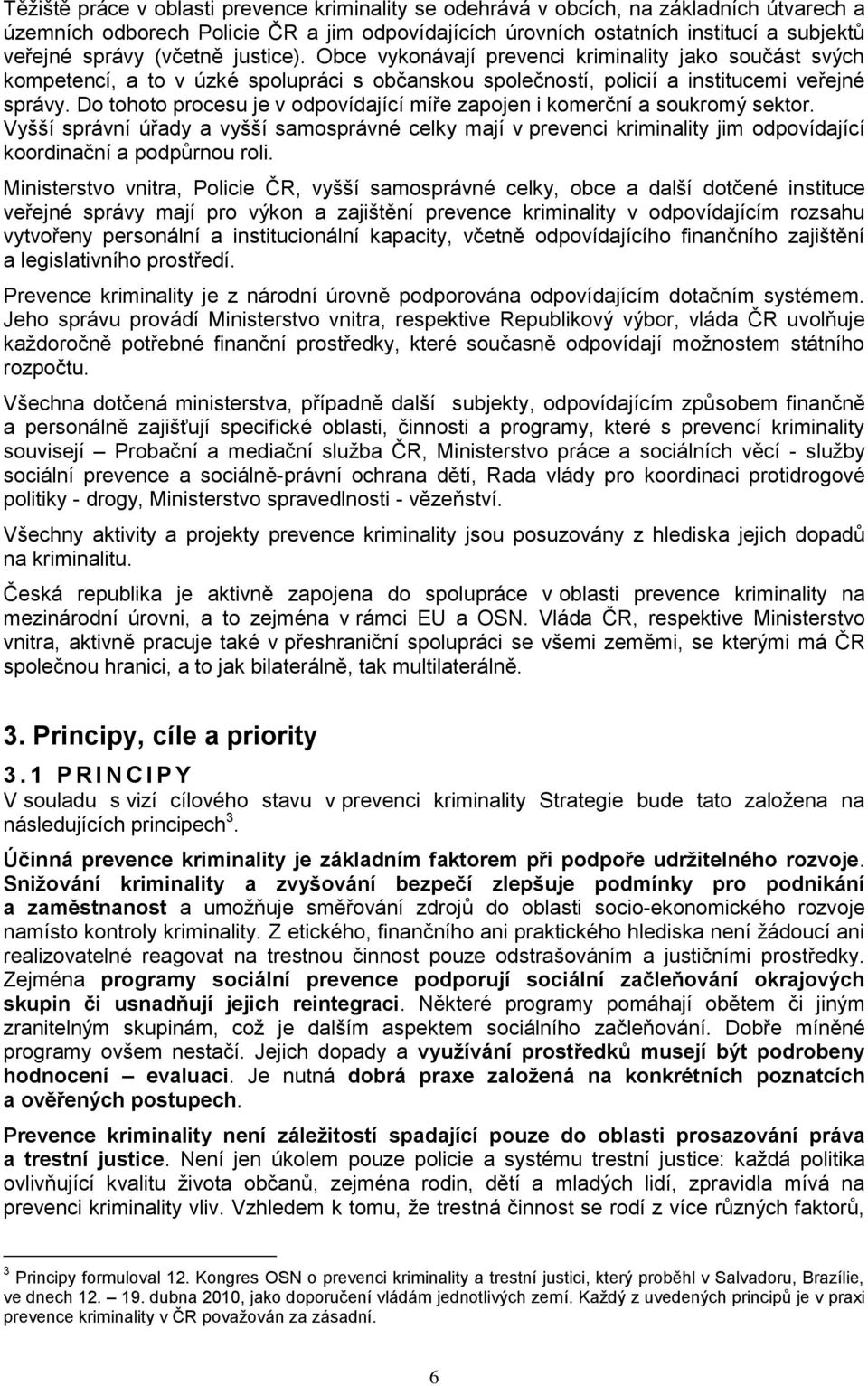 Do tohoto procesu je v odpovídající míře zapojen i komerční a soukromý sektor. Vyšší správní úřady a vyšší samosprávné celky mají v prevenci kriminality jim odpovídající koordinační a podpůrnou roli.