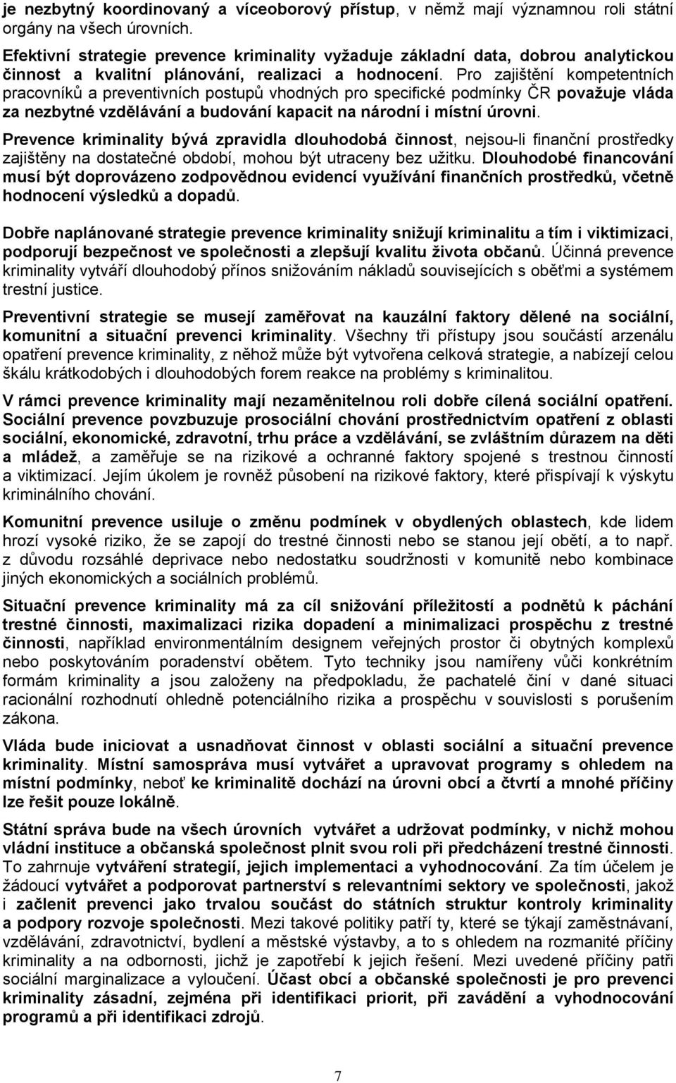 Pro zajištění kompetentních pracovníků a preventivních postupů vhodných pro specifické podmínky ČR považuje vláda za nezbytné vzdělávání a budování kapacit na národní i místní úrovni.