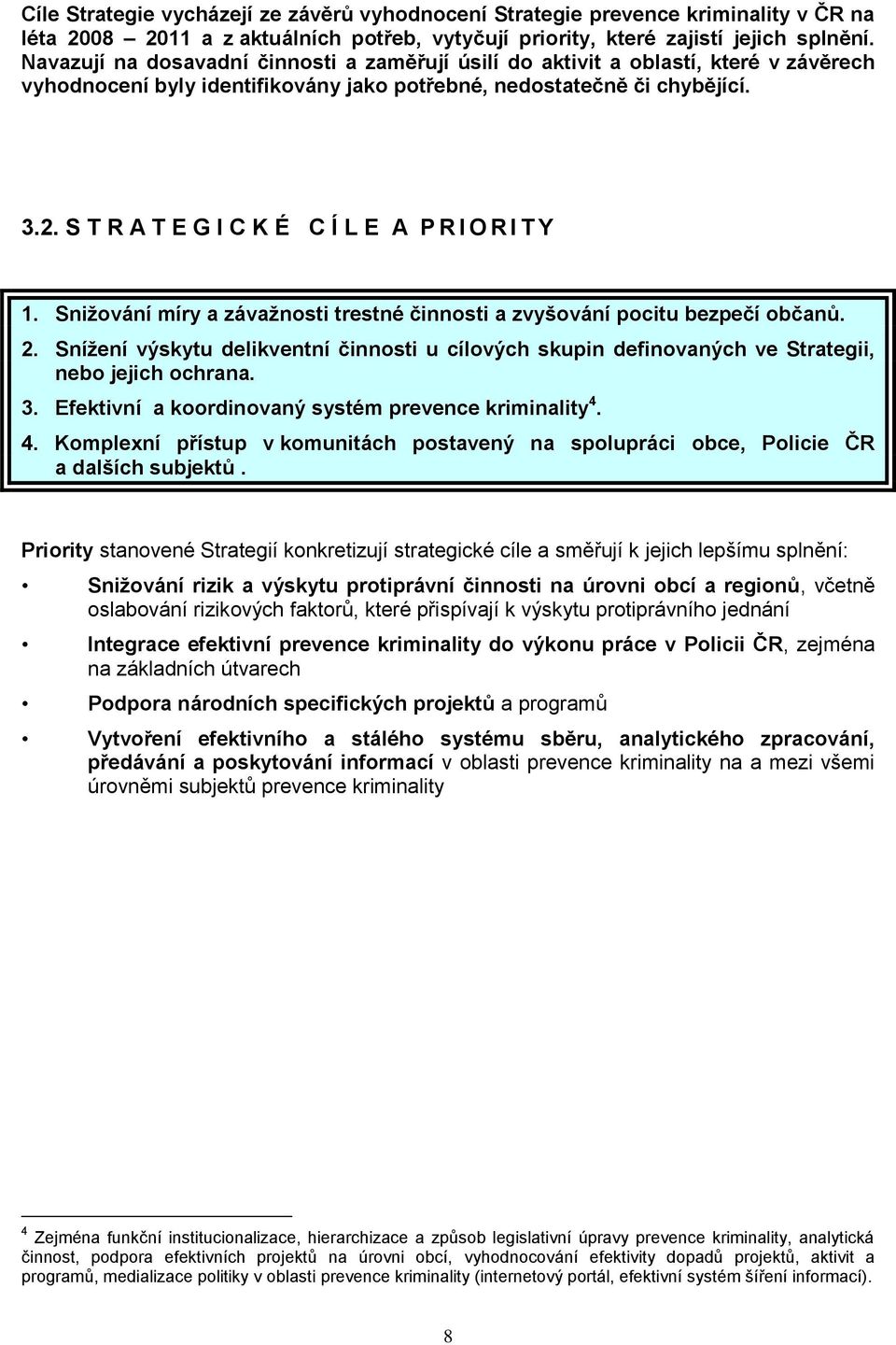 S T R A T E G I C K É C Í L E A P R I O R I T Y 1. Snižování míry a závažnosti trestné činnosti a zvyšování pocitu bezpečí občanů. 2.