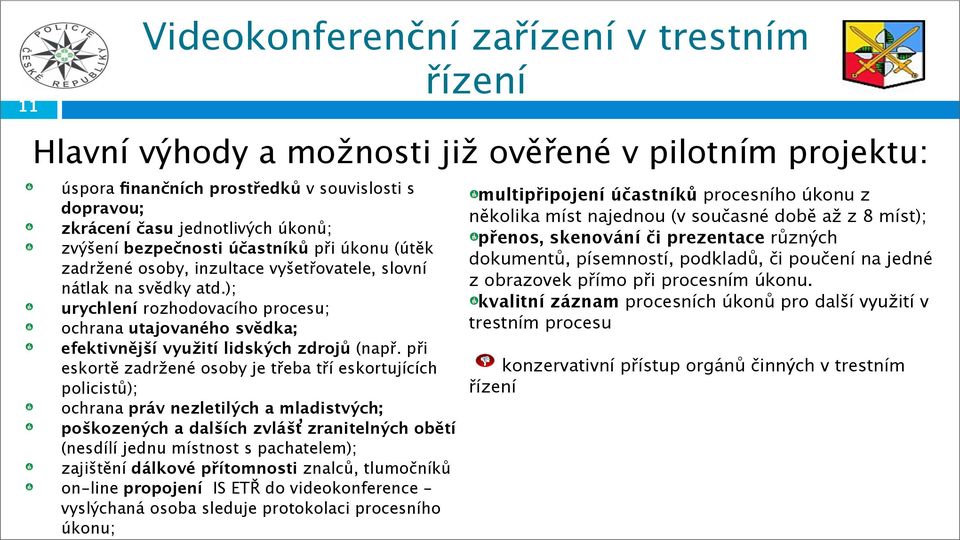 ); urychlení rozhodovacího procesu; ochrana utajovaného svědka; efektivnější využití lidských zdrojů (např.