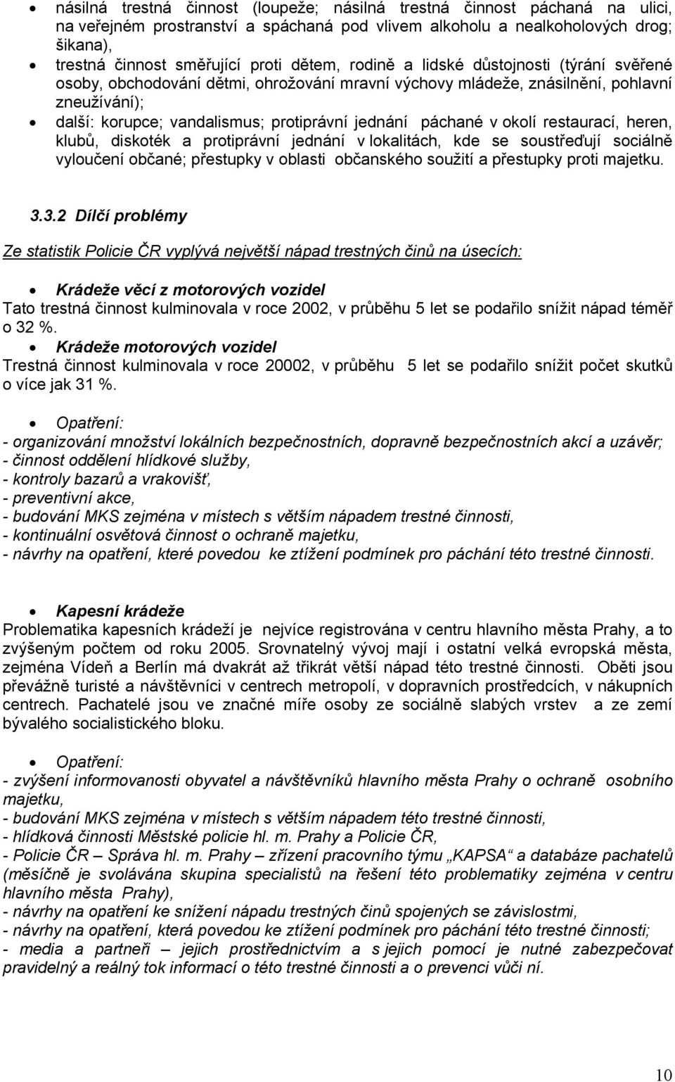 páchané v okolí restaurací, heren, klubů, diskoték a protiprávní jednání v lokalitách, kde se soustřeďují sociálně vyloučení občané; přestupky v oblasti občanského soužití a přestupky proti majetku.