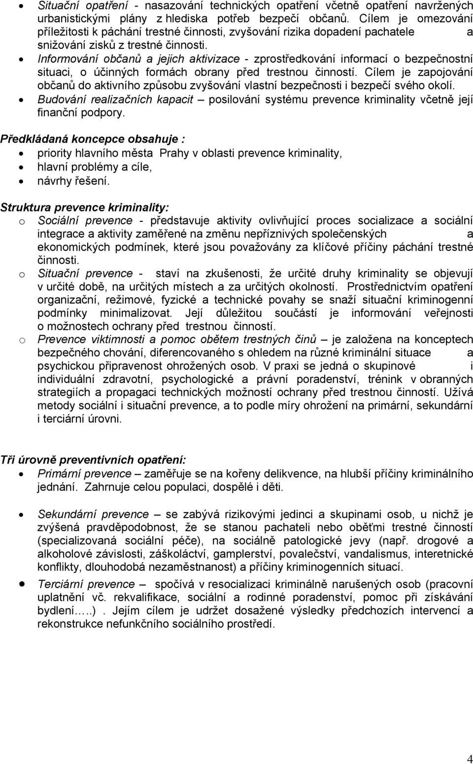 Informování občanů a jejich aktivizace - zprostředkování informací o bezpečnostní situaci, o účinných formách obrany před trestnou činností.