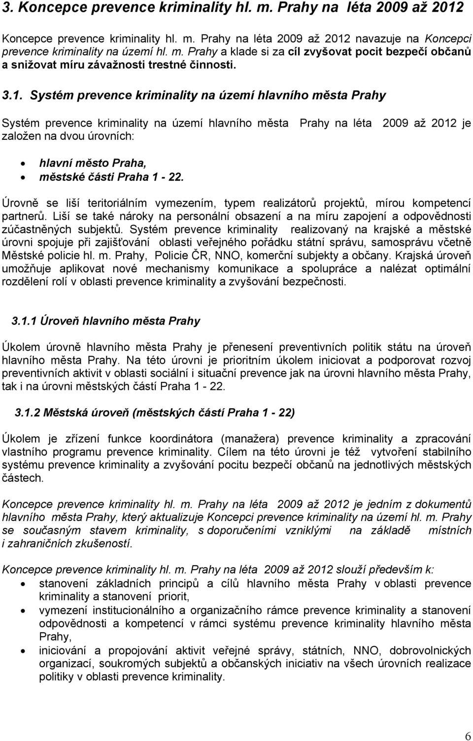 části Praha 1-22. Úrovně se liší teritoriálním vymezením, typem realizátorů projektů, mírou kompetencí partnerů.