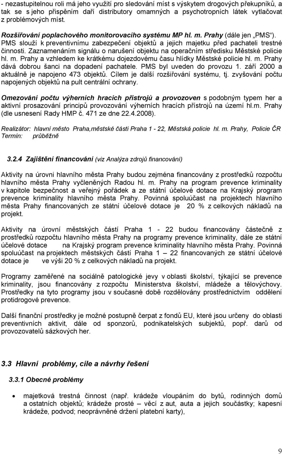 Zaznamenáním signálu o narušení objektu na operačním středisku Městské policie hl. m. Prahy a vzhledem ke krátkému dojezdovému času hlídky Městské policie hl. m. Prahy dává dobrou šanci na dopadení pachatele.