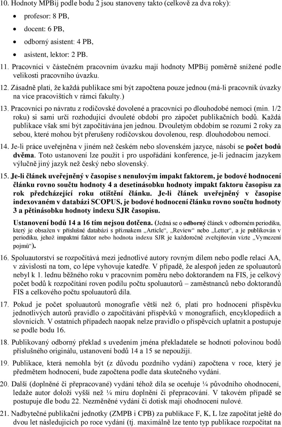 Zásadně platí, že každá publikace smí být započtena pouze jednou (má-li pracovník úvazky na více pracovištích v rámci fakulty.) 13.