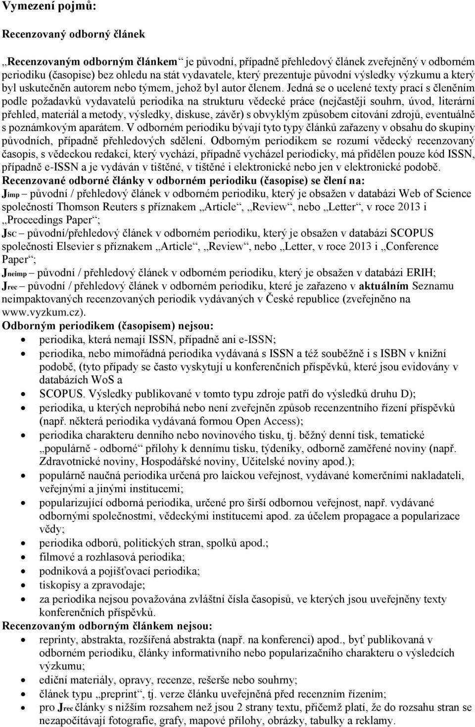 Jedná se o ucelené texty prací s členěním podle požadavků vydavatelů periodika na strukturu vědecké práce (nejčastěji souhrn, úvod, literární přehled, materiál a metody, výsledky, diskuse, závěr) s