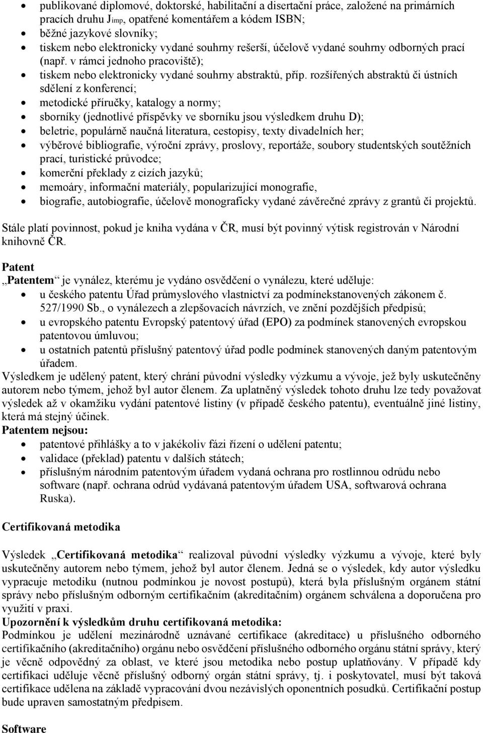 rozšířených abstraktů či ústních sdělení z konferencí; metodické příručky, katalogy a normy; sborníky (jednotlivé příspěvky ve sborníku jsou výsledkem druhu D); beletrie, populárně naučná literatura,