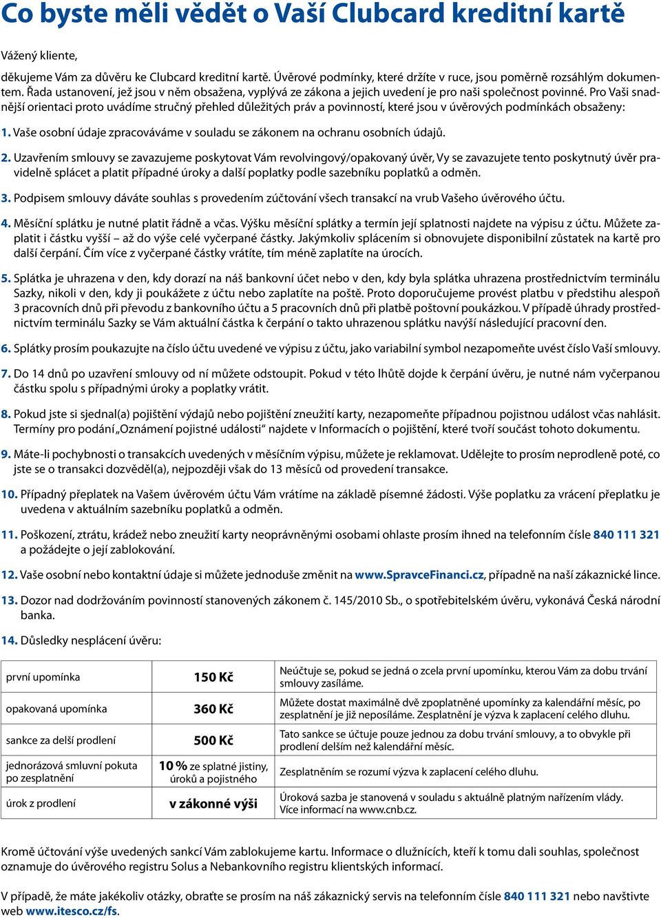 Pro Vaši snadnější orientaci proto uvádíme stručný přehled důležitých práv a povinností, které jsou v úvěrových podmínkách obsaženy: 1.