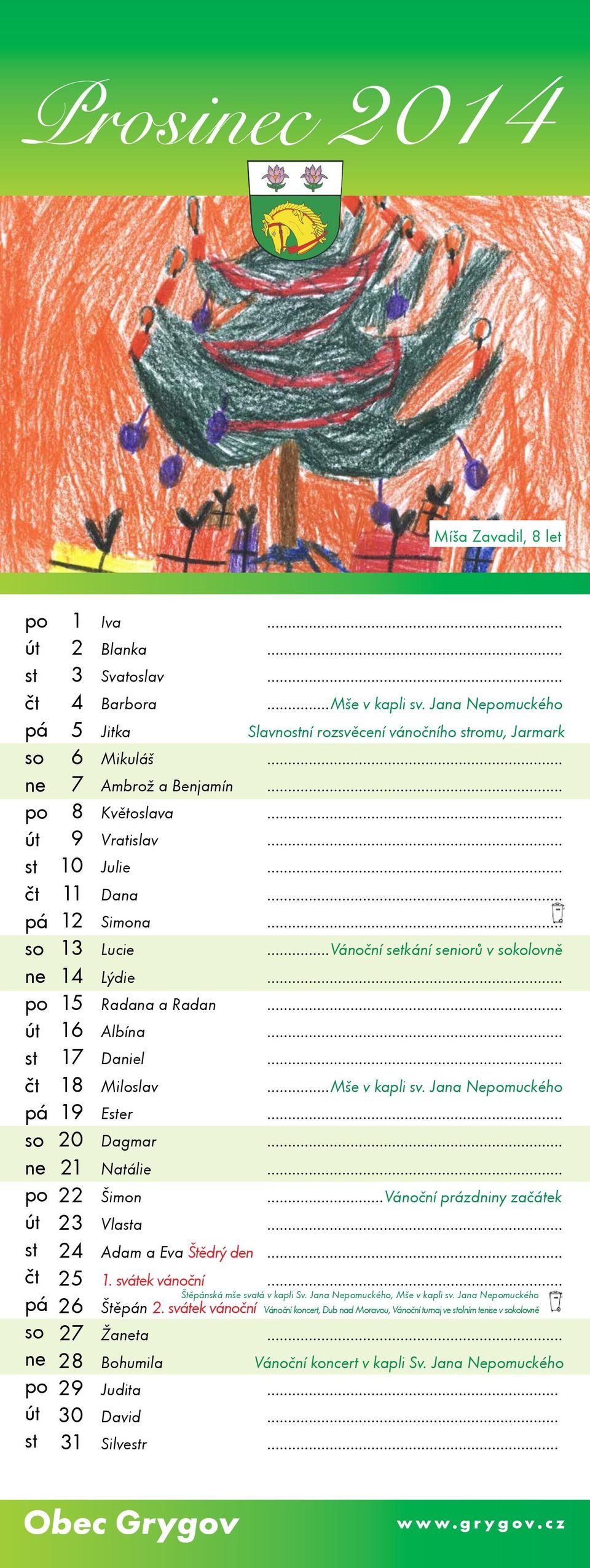 ..Mše v kapli sv. Jana Nemuckého 19 Eer... 20 Dagmar... 21 Natálie... 22 Šimon...Vánoční prázdniny začátek 23 Vlaa... 24 Adam a Eva Štědrý den... 25 1. svátek vánoční... Štěnská mše svatá v kapli Sv.