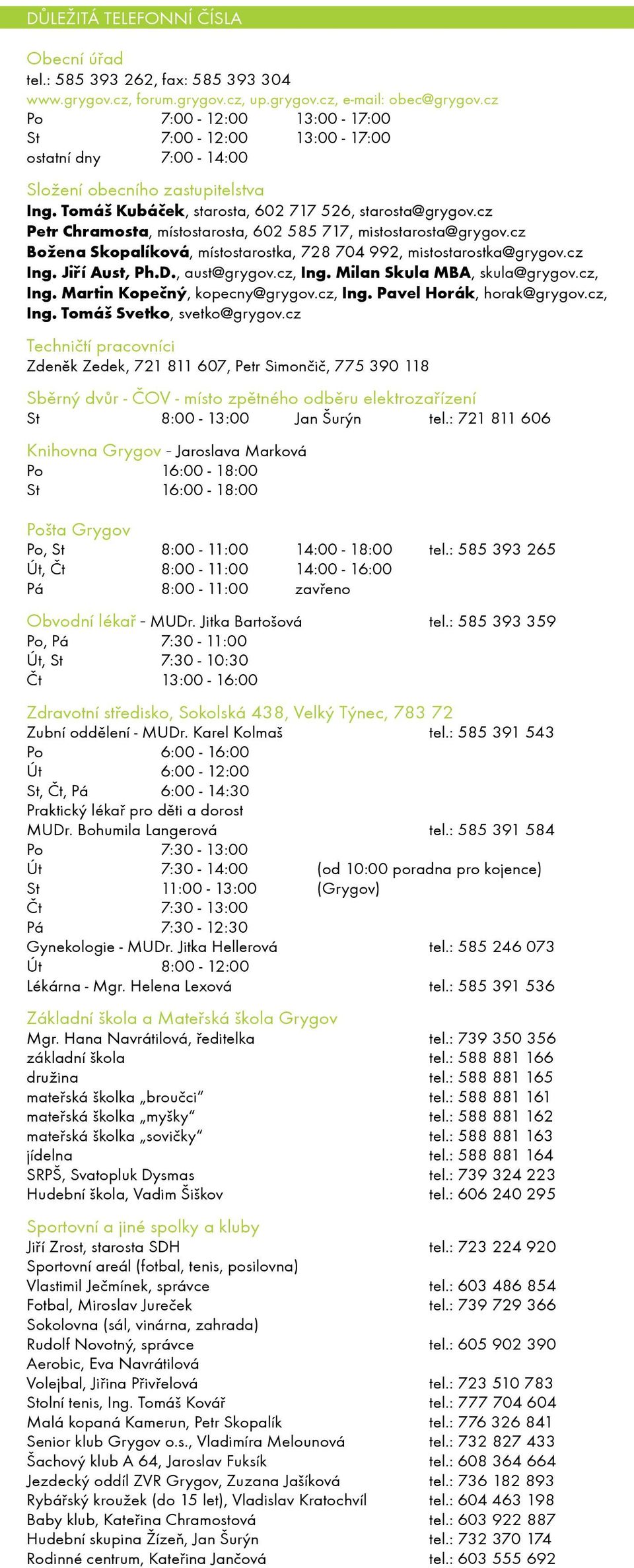 cz Petr Chramoa, míoaroa, 602 585 717, mioaroa@grygov.cz Božena Skopalíková, míoaroka, 728 704 992, mioaroka@grygov.cz Ing. Jiří Au, Ph.D., au@grygov.cz, Ing. Milan Skula MBA, skula@grygov.cz, Ing. Martin Kopečný, kopecny@grygov.