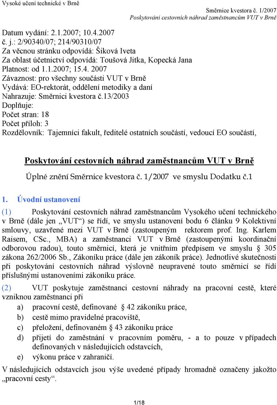 Úvodní ustanovení (1) Poskytování cestovních náhrad zaměstnancům Vysokého učení technického v Brně (dále jen VUT ) se řídí, ve smyslu ustanovení bodu 6 článku 9 Kolektivní smlouvy, uzavřené mezi VUT