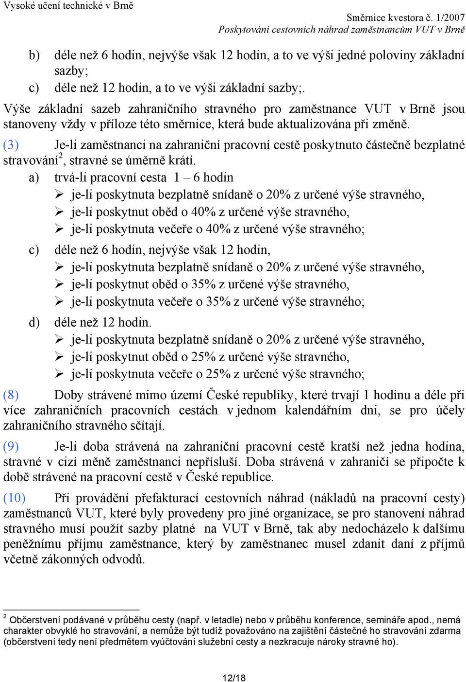 (3) Je-li zaměstnanci na zahraniční pracovní cestě poskytnuto částečně bezplatné stravování 2, stravné se úměrně krátí.