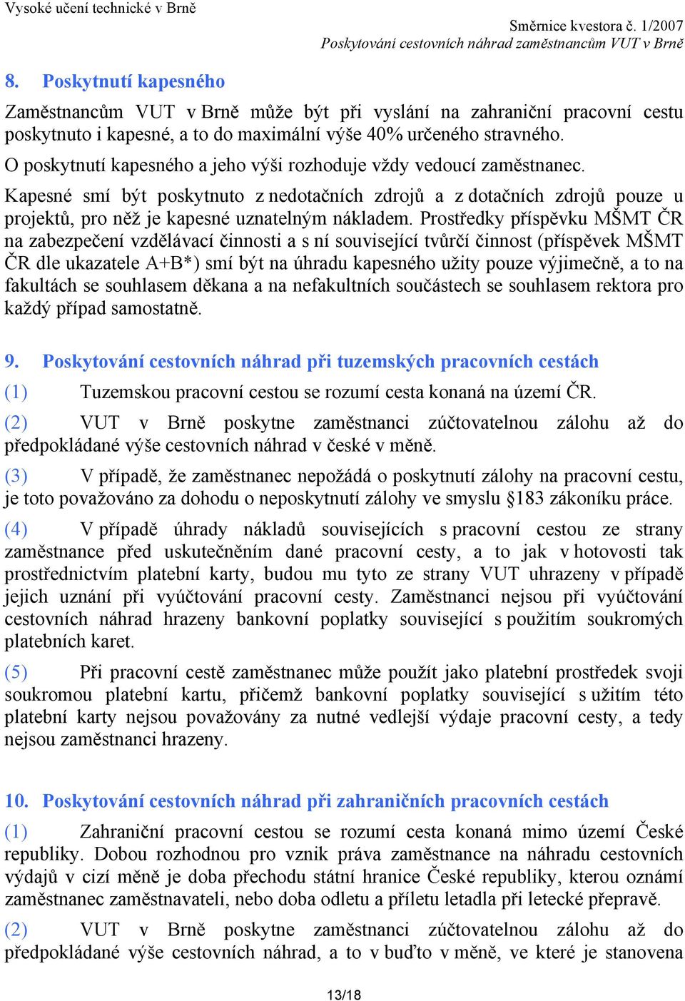 Prostředky příspěvku MŠMT ČR na zabezpečení vzdělávací činnosti a s ní související tvůrčí činnost (příspěvek MŠMT ČR dle ukazatele A+B*) smí být na úhradu kapesného užity pouze výjimečně, a to na