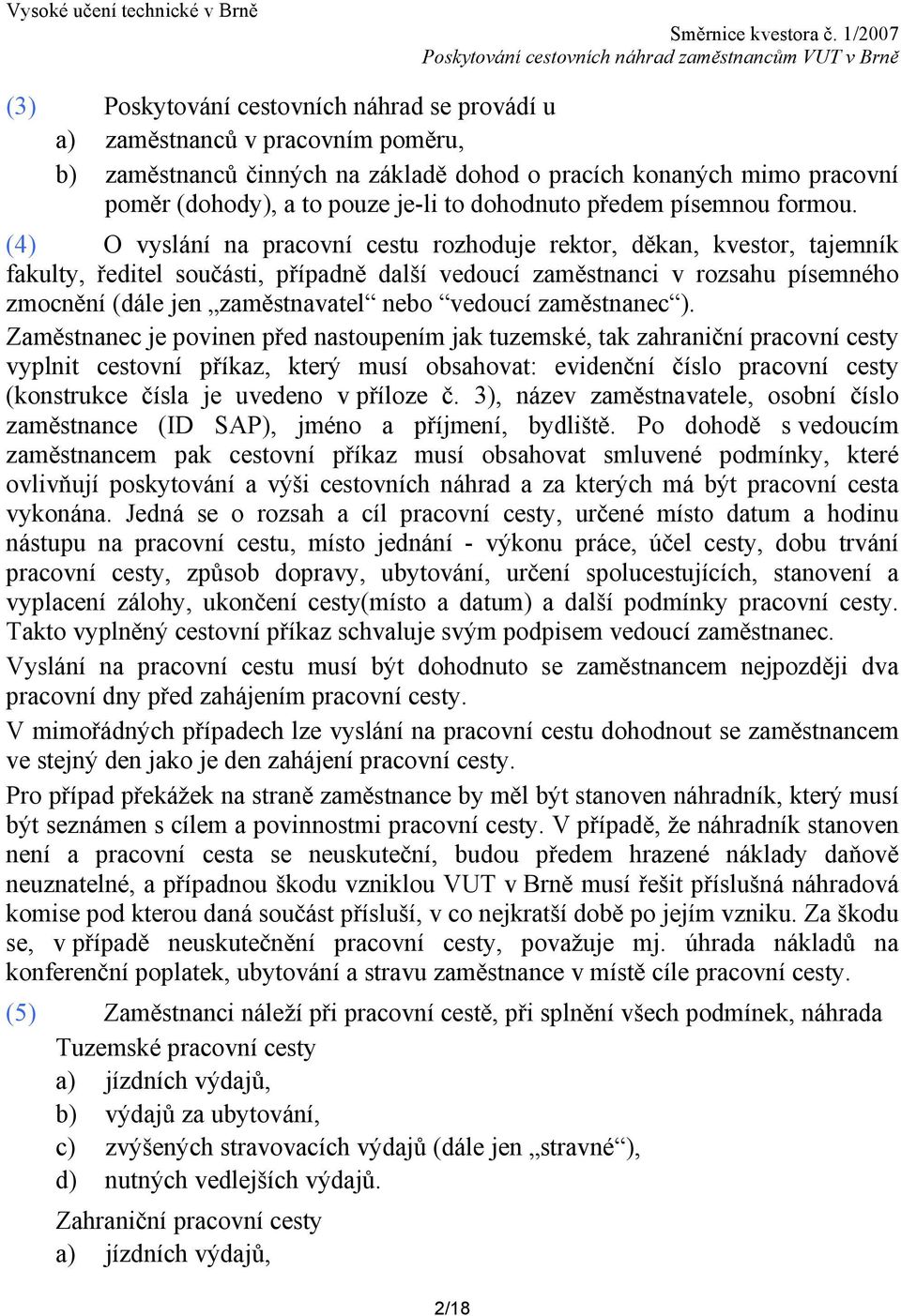 (4) O vyslání na pracovní cestu rozhoduje rektor, děkan, kvestor, tajemník fakulty, ředitel součásti, případně další vedoucí zaměstnanci v rozsahu písemného zmocnění (dále jen zaměstnavatel nebo