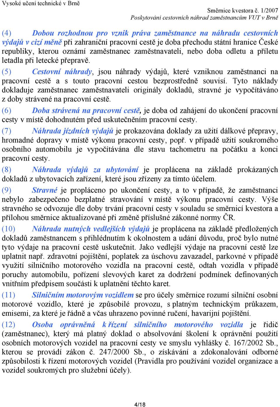 (5) Cestovní náhrady, jsou náhrady výdajů, které vzniknou zaměstnanci na pracovní cestě a s touto pracovní cestou bezprostředně souvisí.