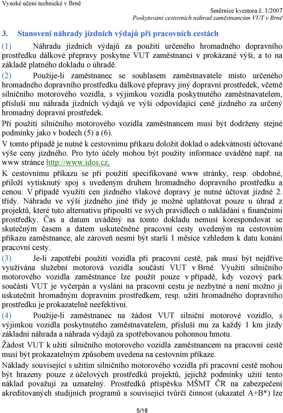 (2) Použije-li zaměstnanec se souhlasem zaměstnavatele místo určeného hromadného dopravního prostředku dálkové přepravy jiný dopravní prostředek, včetně silničního motorového vozidla, s výjimkou