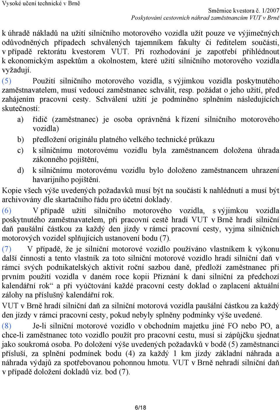 (5) Použití silničního motorového vozidla, s výjimkou vozidla poskytnutého zaměstnavatelem, musí vedoucí zaměstnanec schválit, resp. požádat o jeho užití, před zahájením pracovní cesty.