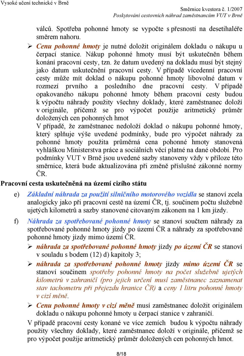 V případě vícedenní pracovní cesty může mít doklad o nákupu pohonné hmoty libovolné datum v rozmezí prvního a posledního dne pracovní cesty.