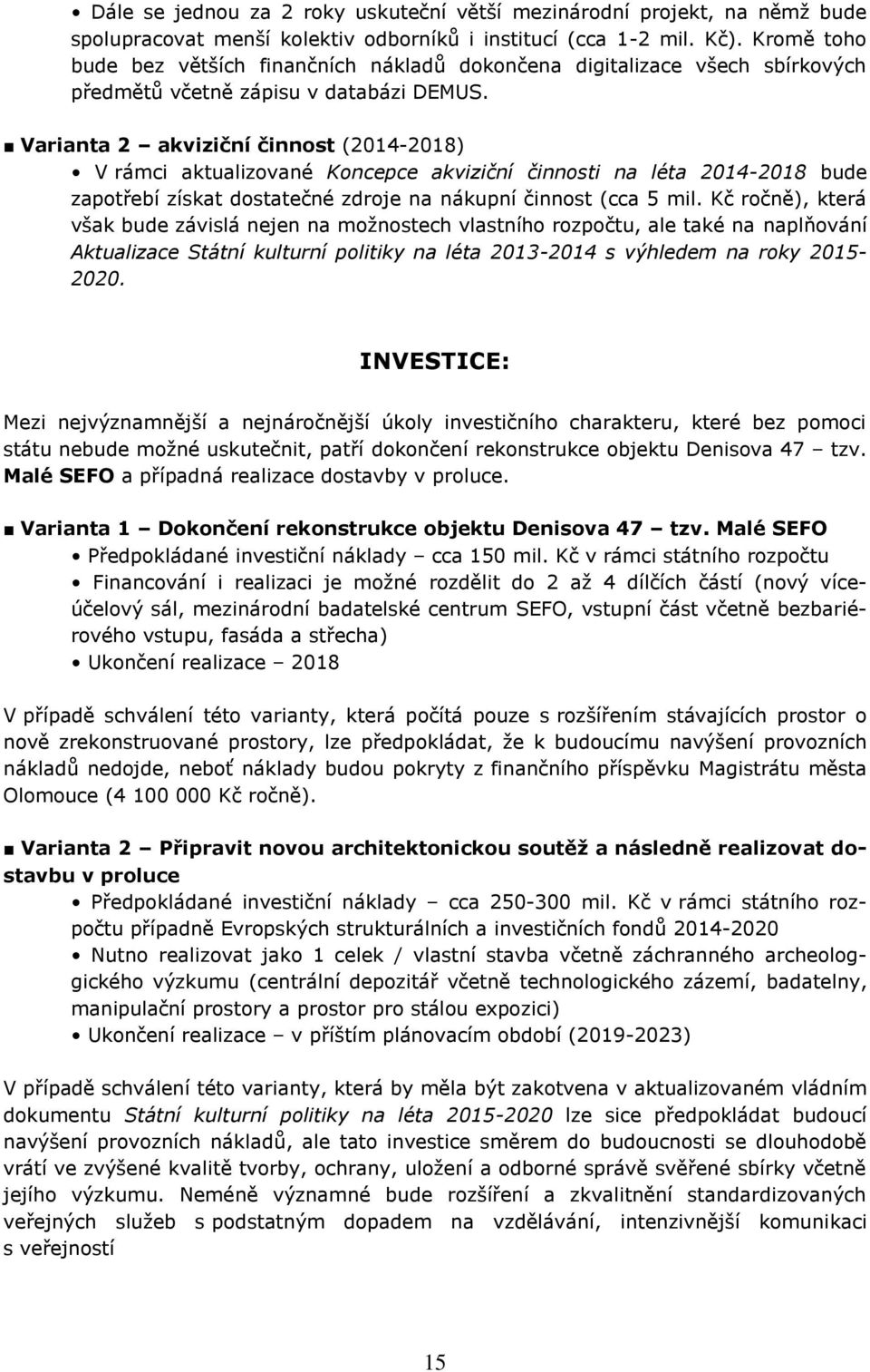 Varianta 2 akviziční činnost (2014-2018) V rámci aktualizované Koncepce akviziční činnosti na léta 2014-2018 bude zapotřebí získat dostatečné zdroje na nákupní činnost (cca 5 mil.