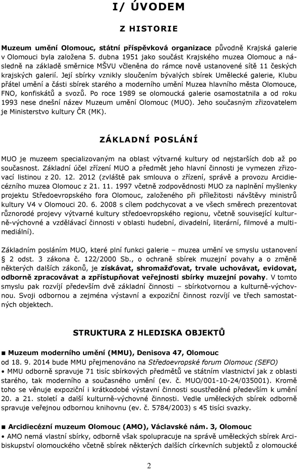 Její sbírky vznikly sloučením bývalých sbírek Umělecké galerie, Klubu přátel umění a části sbírek starého a moderního umění Muzea hlavního města Olomouce, FNO, konfiskátů a svozů.