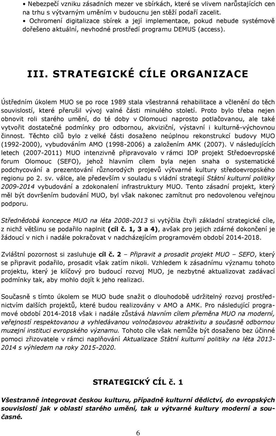 STRATEGICKÉ CÍLE ORGANIZACE Ústředním úkolem MUO se po roce 1989 stala všestranná rehabilitace a včlenění do těch souvislostí, které přerušil vývoj valné části minulého století.