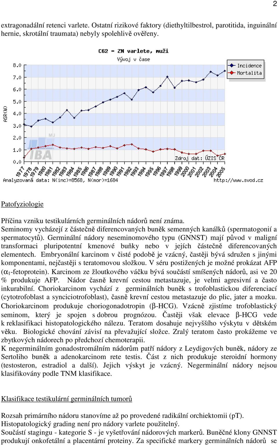 Germinální nádory neseminomového typu (GNNST) mají původ v maligní transformaci pluripotentní kmenové buňky nebo v jejích částečně diferencovaných elementech.