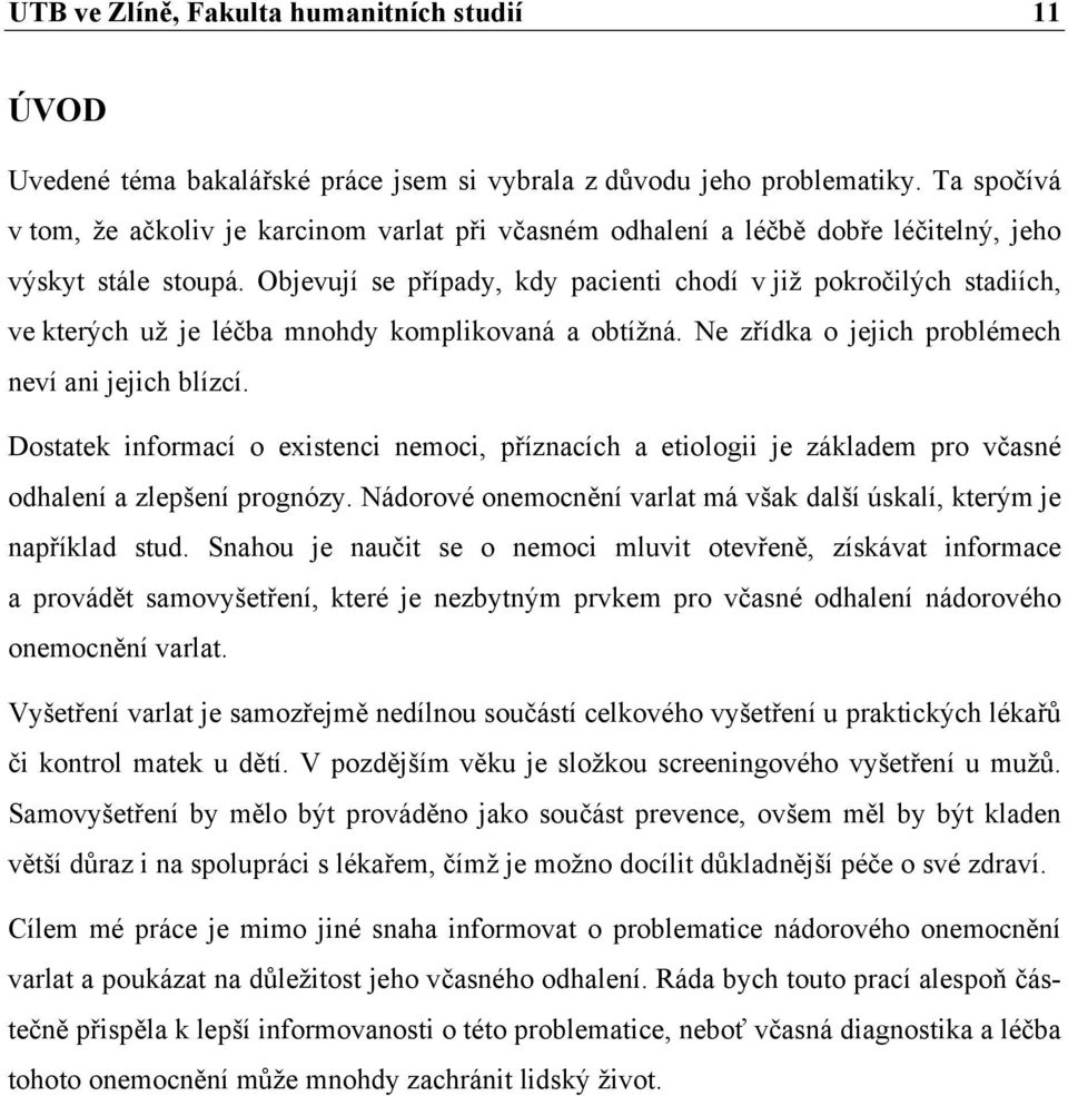Objevují se případy, kdy pacienti chodí v již pokročilých stadiích, ve kterých už je léčba mnohdy komplikovaná a obtížná. Ne zřídka o jejich problémech neví ani jejich blízcí.