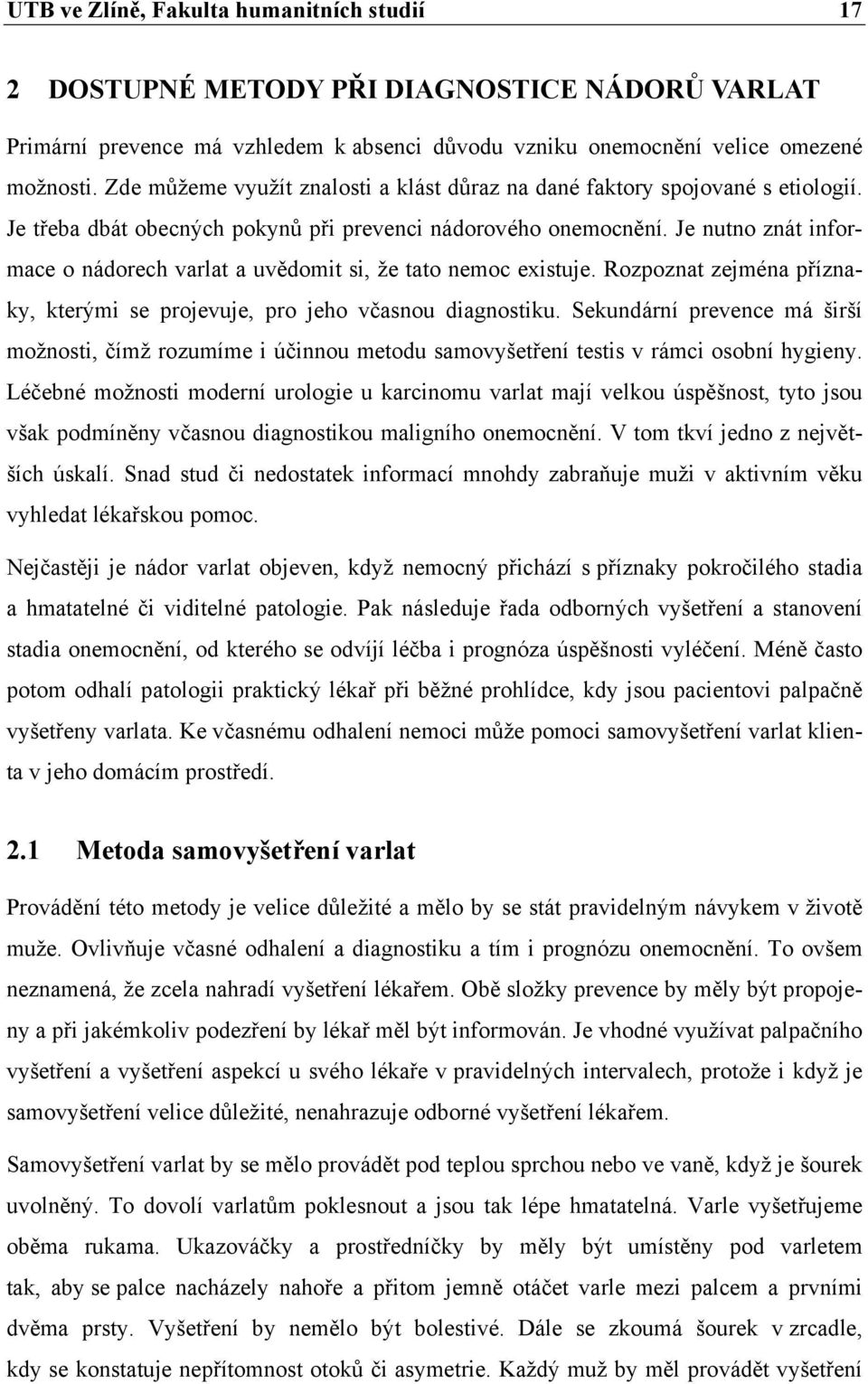 Je nutno znát informace o nádorech varlat a uvědomit si, že tato nemoc existuje. Rozpoznat zejména příznaky, kterými se projevuje, pro jeho včasnou diagnostiku.
